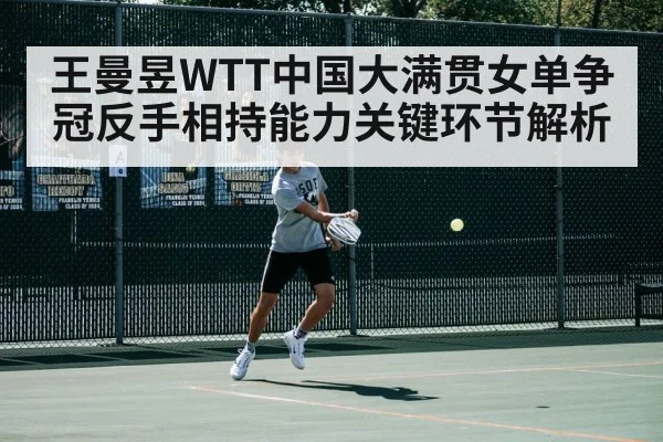 王曼昱WTT中国大满贯女单争冠反手相持能力关键环节解析